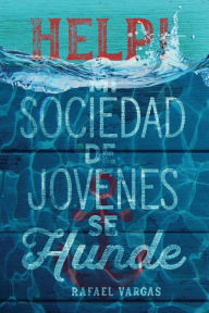 Title: Help! Mi Sociedad de Jovenes se Hunde, Author: Rafael Vargas