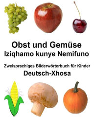 Title: Deutsch-Xhosa Obst und Gemüse/Iziqhamo kunye Nemifuno Zweisprachiges Bilderwörterbuch für Kinder, Author: Richard Carlson Jr