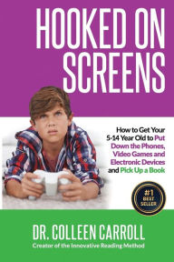 Title: Hooked on Screens: How to Get Your 5-14 Year Old to Put Down the Phones, Video Games and Electronic Devices and Pick Up a Book, Author: Colleen Carroll