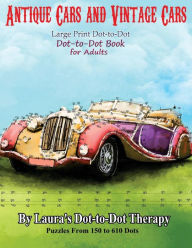 Title: Antique Cars and Vintage Cars Large Print Dot-to-Dot: Dot-to-Dot Book For Adults, Author: Laura's Dot to Dot Therapy