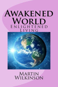 Title: Awakened World: Enlightened Living, Author: Martin Wilkinson