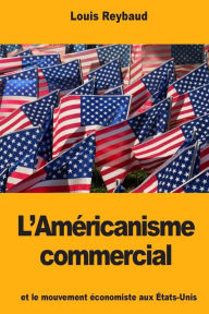 Title: L'Amï¿½ricanisme commercial et le mouvement ï¿½conomiste aux ï¿½tats-Unis, Author: Louis Reybaud