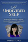 The Undivided Self: An Awakening Journey for Achieving Emotional, Mental, and Physical Stability In Your Everyday Life