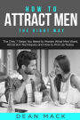 How to Attract Men: The Right Way - The Only 7 Steps You Need to Master What Men Want, Attraction Techniques and How to Pick Up Today
