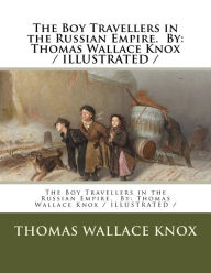 Title: The Boy Travellers in the Russian Empire. By: Thomas Wallace Knox / ILLUSTRATED /, Author: Thomas Wallace Knox