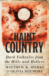 Title: Haint Country: Dark Folktales from the Hills and Hollers, Author: Matthew R. Sparks