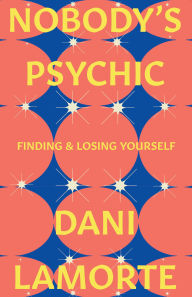 Title: Nobody's Psychic: Finding & Losing Yourself, Author: Dani Lamorte