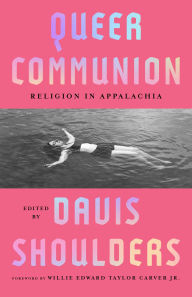 Title: Queer Communion: Religion in Appalachia, Author: Davis Shoulders