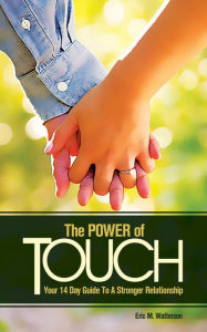 Title: The Power of Touch: Your 14 Day Guide To A Stronger Relationship, Author: Eric Watterson