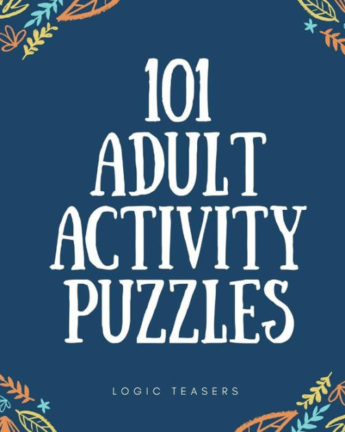 101 Adult Activity Puzzles Brain Teasers For All Ages by Logic Teasers