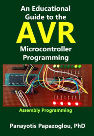 Title: An Educational Guide to the AVR Microcontroller Programming: AVR Programming: : Demystified, Author: Panayotis M Papazoglou