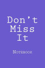 Don't Miss It: Notebook, 150 lined pages, softcover, 6 x 9