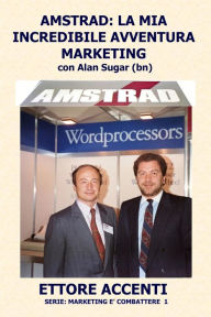 Title: Amstrad: LA MIA INCREDIBILE AVVENTURA MARKETING con Alan Sugar (BN): Come in tre anni ho creato un mercato da zero a 112 miliardi, Author: Eva Accenti