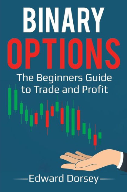 Binary Options The Beginners Guide To Trade And Profit By Edward