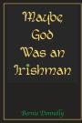Maybe God was an Irishman