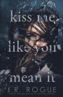 Kiss Me Like You Mean It: A Novel
