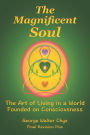 The Magnificent Soul: The Art of Living in a World Founded on Consciousness
