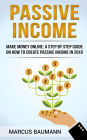 Passive Income: A Step By Step Guide On How To Create Passive Income In 2018