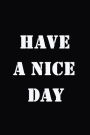 Have A nice Day: Have A nice Day - Blank Journal Notebook, 100 Unlined pages, Cream paper, 6 x 9 inches