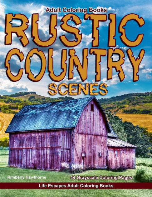 Adult Coloring Books Rustic Country Scenes: 44 grayscale coloring pages