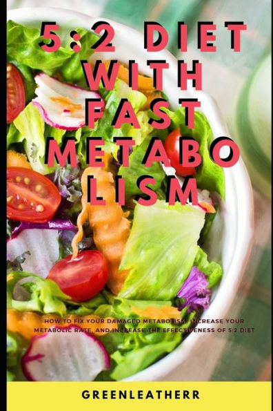 5: 2 Diet with Fast Metabolism: How to fix your damaged metabolism, increase your metabolic rate, and increase the effectiveness of 5:2 Diet