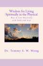 Wisdom for Living Spiritually in the Physical: How to Live Physically with Body and Soul