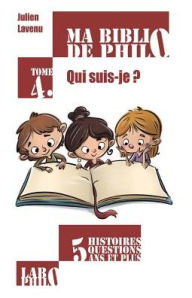Title: Ma Biblio de Philo - Tome 4: Qui Suis-Je?, Author: Julien Lavenu