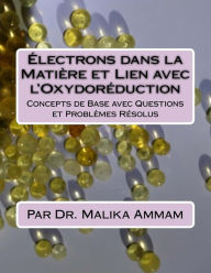 Title: Électrons dans la Matière et Lien avec l'Oxydoréduction: Concepts de Base avec Questions et Problèmes Résolus, Author: Malika Ammam