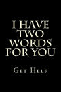 I Have Two Words For You: Get Help
