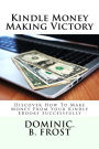 Kindle Money Making Victory: Discover How To Make Money From Your Kindle EBooks Successfully