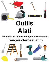 Title: Français-Serbe (Latin) Outils/Alati Dictionnaire illustré bilingue pour enfants, Author: Suzanne Carlson