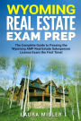 Wyoming Real Estate Exam Prep: The Complete Guide to Passing the Wyoming AMP Real Estate Salesperson License Exam the First Time!