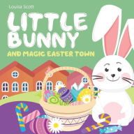 Title: Little Bunny and Magic Easter Town (Rhyming Bedtime Story, Children's Picture Book About Love and Caring), Author: Louisa Scott