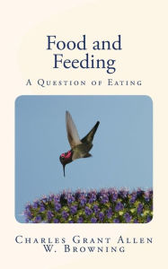 Title: Food and Feeding: A Question of Eating, Author: Charles Grant Allen