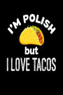 I'm Polish But I Love Tacos: Funny Mexican Food Lover Gift Notebook