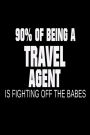 90% of Being a Travel Agent is Fighting Off the Babes: Funny Travel Agency Joke Journal Gift