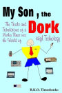 My Son, the Dork: The Trials and Tribulations of a Mother Thrust into the World of High Technology