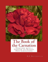 Title: The Book of the Carnation: Together with a Chapter on Raising New Carnations, Author: R P Brotherston