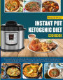 Instant Pot Ketogenic Diet Cookbook: Prep-And-Go Low Carb Keto Diet Recipes For Your Instant Pot To Fast Weight Loss And Overall Health(Top 120 Easy, Healthy And Delicious Ketogenic Diet Recipes)