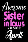 Awesome Sister in Laws Are Born In April: Sister in Law Birthday Gift Notebook Journal