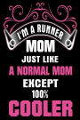 I'm A Runner Mom Just Like a Normal Mom Except 100% Cooler: Cool Runner Mother's Day Gift Journal