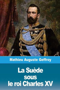 Title: La Suï¿½de sous le roi Charles XV, Author: Mathieu Auguste Geffroy