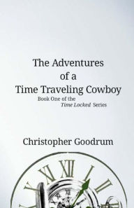 Title: The Adventures of a Time Traveling Cowboy, Author: Christopher Goodrum