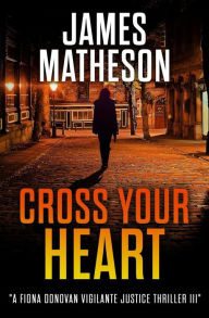 Title: Cross Your Heart III: A Fiona Donovan Vigilante Justice Thriller III, Author: James M Matheson