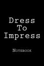 Dress To Impress: Notebook, 150 lined pages, softcover, 6 x 9
