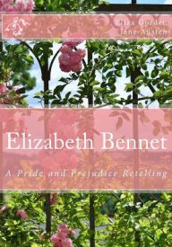 Title: Elizabeth Bennet: A Pride and Prejudice Retelling, Author: Jane Austen