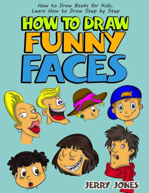 How to Draw Funny Faces: How to Draw Books for Kids, Learn How to Draw Step  by Step by Jerry Jones, Paperback | Barnes & Noble®