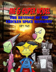 Title: Me and Super Nobel - Volume Five: The Revenge of the Chicken Space Rangers - part two, Author: Cornelius Williams