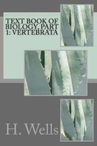 Title: Text Book of Biology, Part 1: Vertebrata, Author: H. G. Wells