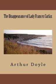 Title: The Disappearance of Lady Frances Carfax, Author: Arthur Conan Doyle